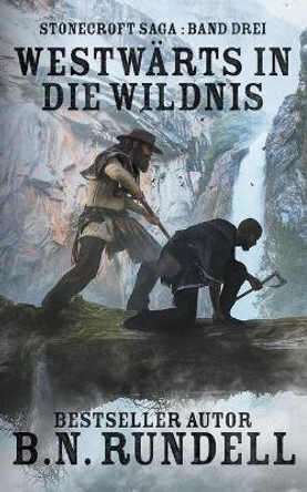 Westwärts in die Wildnis: ein historischer Western Roman by B N Rundell 9781639770984