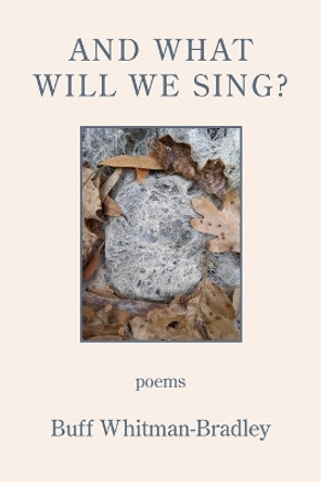 And What Will We Sing? by Buff Whitman-Bradley 9781639801619