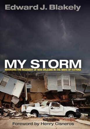 My Storm: Managing the Recovery of New Orleans in the Wake of Katrina by Edward J. Blakely 9780812243857