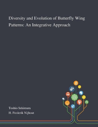 Diversity and Evolution of Butterfly Wing Patterns: An Integrative Approach by Toshio Sekimura 9781013268489