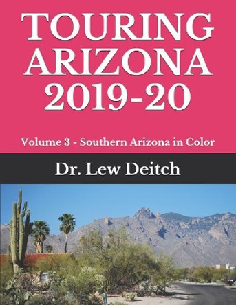 Touring Arizona 2019-20: Volume 3 - Southern Arizona in Color by Dr Lew Deitch 9781096032458