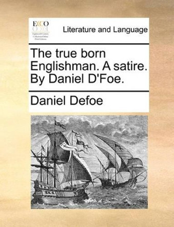 The True Born Englishman. a Satire. by Daniel d'Foe by Daniel Defoe 9781170099162