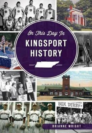 On This Day in Kingsport History by Brianne Wright 9781467137621