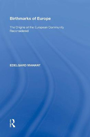 Birthmarks of Europe: The Origins of the European Community Reconsidered by Edelgard Mahant