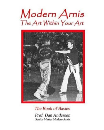 Modern Arnis: The Art Within Your Art by Dr Dan Anderson 9781492110231