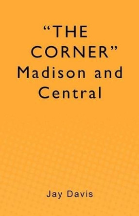 &quot;THE CORNER&quot; Madison and Central by Jay Davis 9781470009366