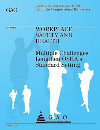 Workplace Safety and Health: Multiple Challanges Lengthen OSHA's Standard Settin by Government Accountability Office 9781492230311