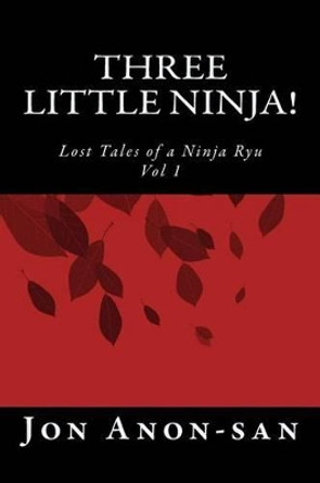 Three Little Ninja!: Lost Tales of a Ninja Ryu by Jon Anon-San 9781482004601