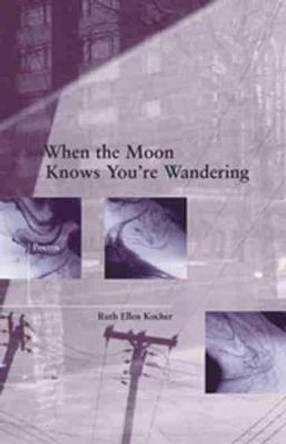 When the Moon Knows You're Wandering by Author Ruth Ellen Kocher