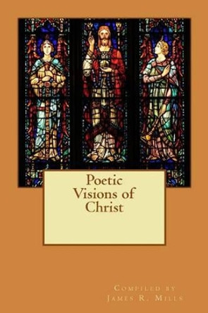 Poetic Visions of Christ by James R Mills 9781481292276