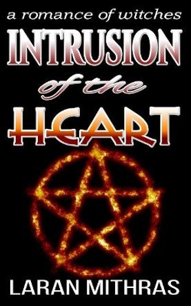 Intrusion of the Heart: A Romance of Witches by Laran Mithras 9781482025224