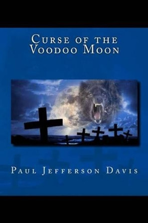 Curse of the Voodoo Moon by Paul Jefferson Davis 9781482676839