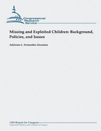 Missing and Exploited Children: Background, Policies, and Issues by Adrienne L Fernandes-Alcantara 9781482762655