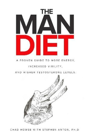 The Man Diet: A Proven Guide to More Energy, Increased Virility, and Higher Testosterone Levels. by Chad Howse 9781775249405