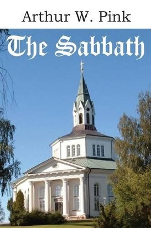 The Sabbath by Arthur W Pink 9781483799650