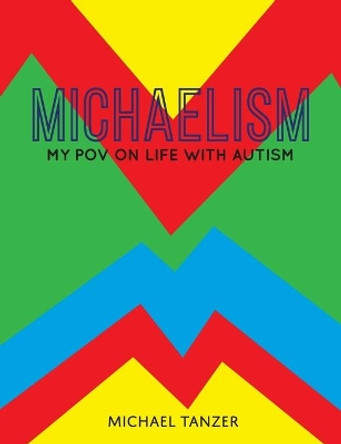 Michaelism: My POV on Life with Autism by Michael S Tanzer 9781777146900