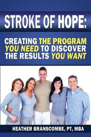 Stroke of Hope: Creating the program you need to discover the results you want by Heather Branscombe 9781484922705