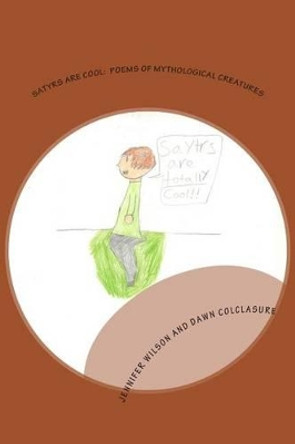 Satyrs Are Cool: Poems of Mythological Creatures by Dawn Colclasure 9781489550743