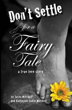 Don't Settle for a Fairy Tale: A True Love Story by Katherine Ladny Mitchell 9781489508324