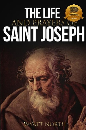 The Life and Prayers of Saint Joseph by Wyatt North 9781489515162