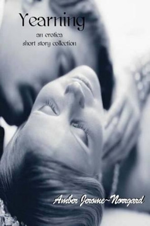 Yearning: an erotica short story collection by Amber Jerome Norrgard 9781489573995