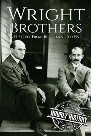 The Wright Brothers: A History From Beginning to End by Hourly History 9781977720177