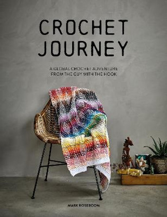 Crochet Journey: A Global Crochet Adventure from the Guy with the Hook by Mark Roseboom