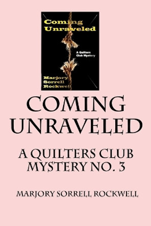 Coming Unraveled: A Quilters Club Mystery No. 3 by Marjory Sorrell Rockwell 9781491042199