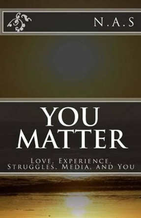 You Matter: Love, Experience, Struggles, Media, and You by N a S 9781491277751