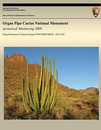 Organ Pipe Cactus National Monument: Acoustical Monitoring 2009 by U S Department O National Park Service 9781492702719