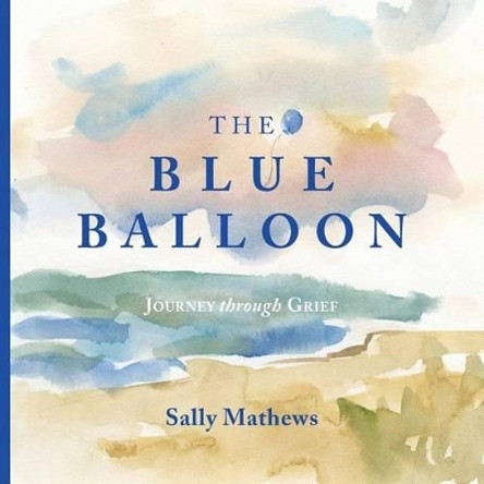 The Blue Balloon: Journey through Grief by Sally Mathews 9781493554539