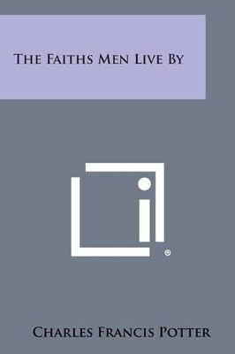 The Faiths Men Live by by Charles Francis Potter 9781494061760