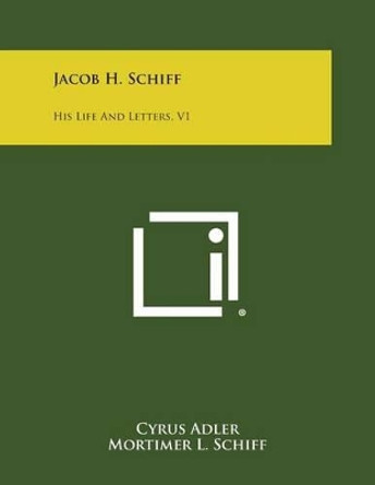 Jacob H. Schiff: His Life and Letters, V1 by Cyrus Adler 9781494106416