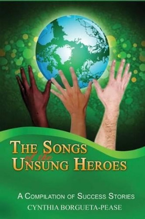 The Songs of the Unsung Heroes: A Compilation of Success Stories by Cynthia Borgueta Pease 9781492762171