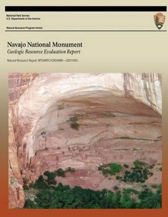 Navajo National Monument: Geologic Resource Evaluation Report by U S Department of the Interior 9781492826866
