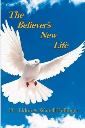 The Believers New Life by Eldon & Wanell Bollinger 9781492857198