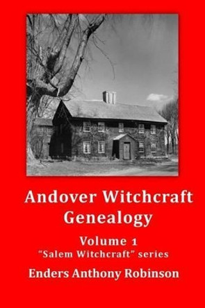 Andover Witchcraft Genealogy: Volume 1 in the &quot;Salem Witchcraft&quot; series by Enders Anthony Robinson 9781492909088