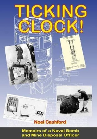 Ticking Clock: Memoirs of a Naval Bomb and Mine Officer by Noel Casford 9781492940043