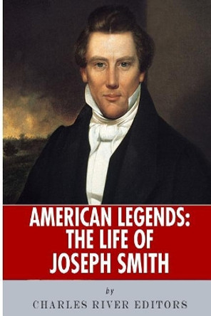 American Legends: The Life of Joseph Smith by Charles River Editors 9781492990185