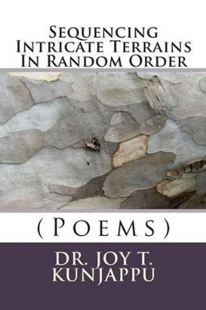 Sequencing Intricate Terrains In Random Order: (Poems) by Joy Thomas Kunjappu 9781493589807