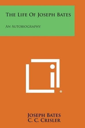The Life of Joseph Bates: An Autobiography by Joseph Bates 9781494050474