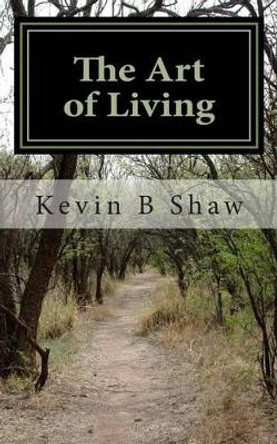 The Art of Living by Kevin B Shaw 9781494232184