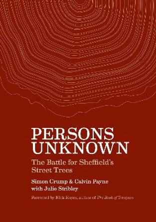 Persons Unknown: The Battle for Sheffield's Street Trees by Simon Crump