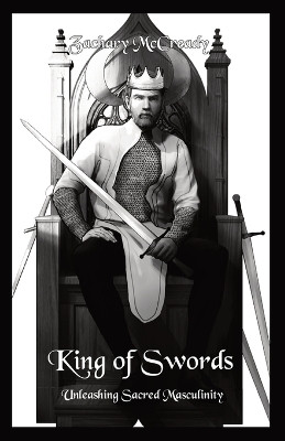 King of Swords: Unleashing Sacred Masculinity by Zachary A McCready 9781777767709