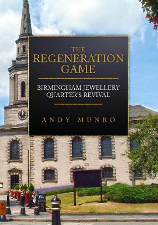 The Regeneration Game: Birmingham Jewellery Quarter's Revival by Andy Munro