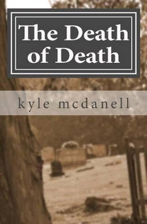 The Death of Death: Engaging the Culture of Death With the Gospel of Christ by Kyle McDanell 9781479370221