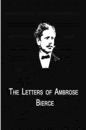 The Letters Of Ambrose Bierce by Ambrose Bierce 9781480014961