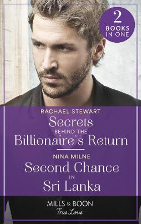 Secrets Behind The Billionaire's Return / Second Chance In Sri Lanka: Secrets Behind the Billionaire's Return (Claiming the Ferrington Empire) / Second Chance in Sri Lanka (Mills & Boon True Love) by Rachael Stewart