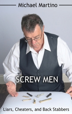 Screw Men: Liars, Cheaters, and Back Stabbers by Michael Martino 9781480986282