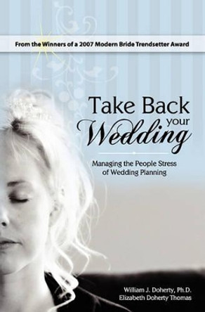 Take Back Your Wedding: Managing the People Stress of Wedding Planning by Elizabeth Doherty Thomas 9781419663383